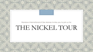 THE NICKEL TOUR
Rainbow International of Des Moines invites you to join us for
 