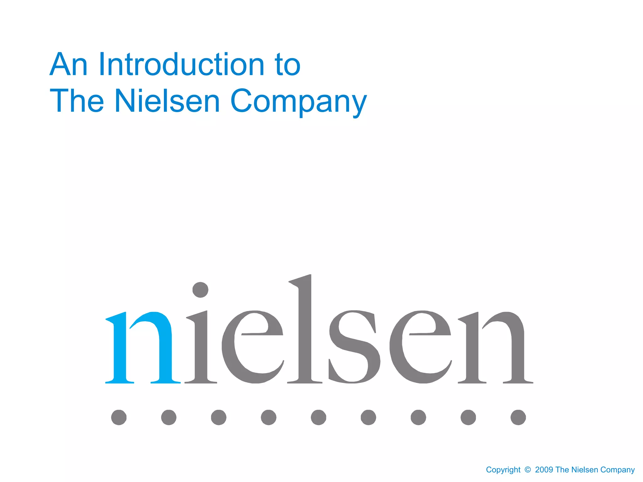 Copyright © 2009 The Nielsen Company 
An Introduction to 
The Nielsen Company 
 
