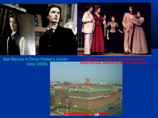 Ben Barnes in Oliver Parker’s Dorian
Gray (2009).
Reading Gaol in 2007
A 2002 performance of The Importance of
Being Earnest, directed by Frank B. Moorman.
 