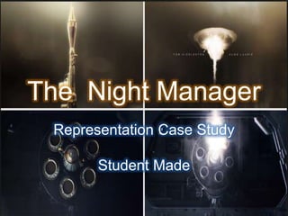 The Night Manager
Representation Case Study
Student Made
 