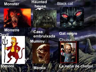 Monster Haunted house Black cat Chuqui Mummy Devil Monstre Casa embruixada Gat negre Dimoni Momia La nena de chuqui 