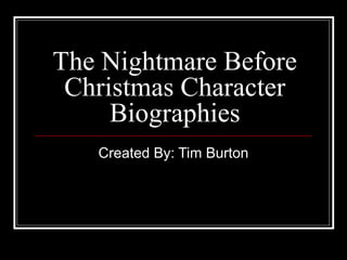 The Nightmare Before
Christmas Character
Biographies
Created By: Tim Burton
 