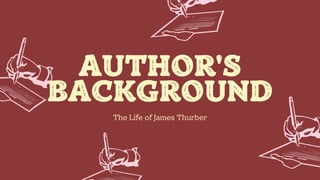 AUTHOR'S
BACKGROUND
The Life of James Thurber
 