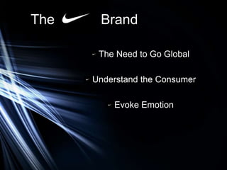 The    Brand

       The Need to Go Global

      Understand the Consumer

          Evoke Emotion
 