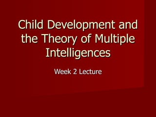 Week 2 Lecture Child Development and the Theory of Multiple Intelligences 