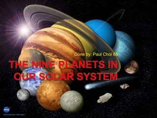 The nine planets in our solar system Done by: Paul Choi 8b 