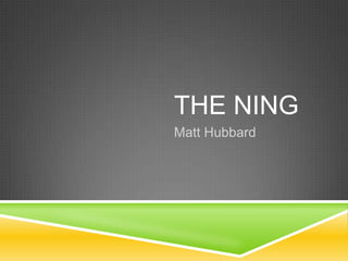 THE NING
Matt Hubbard
 