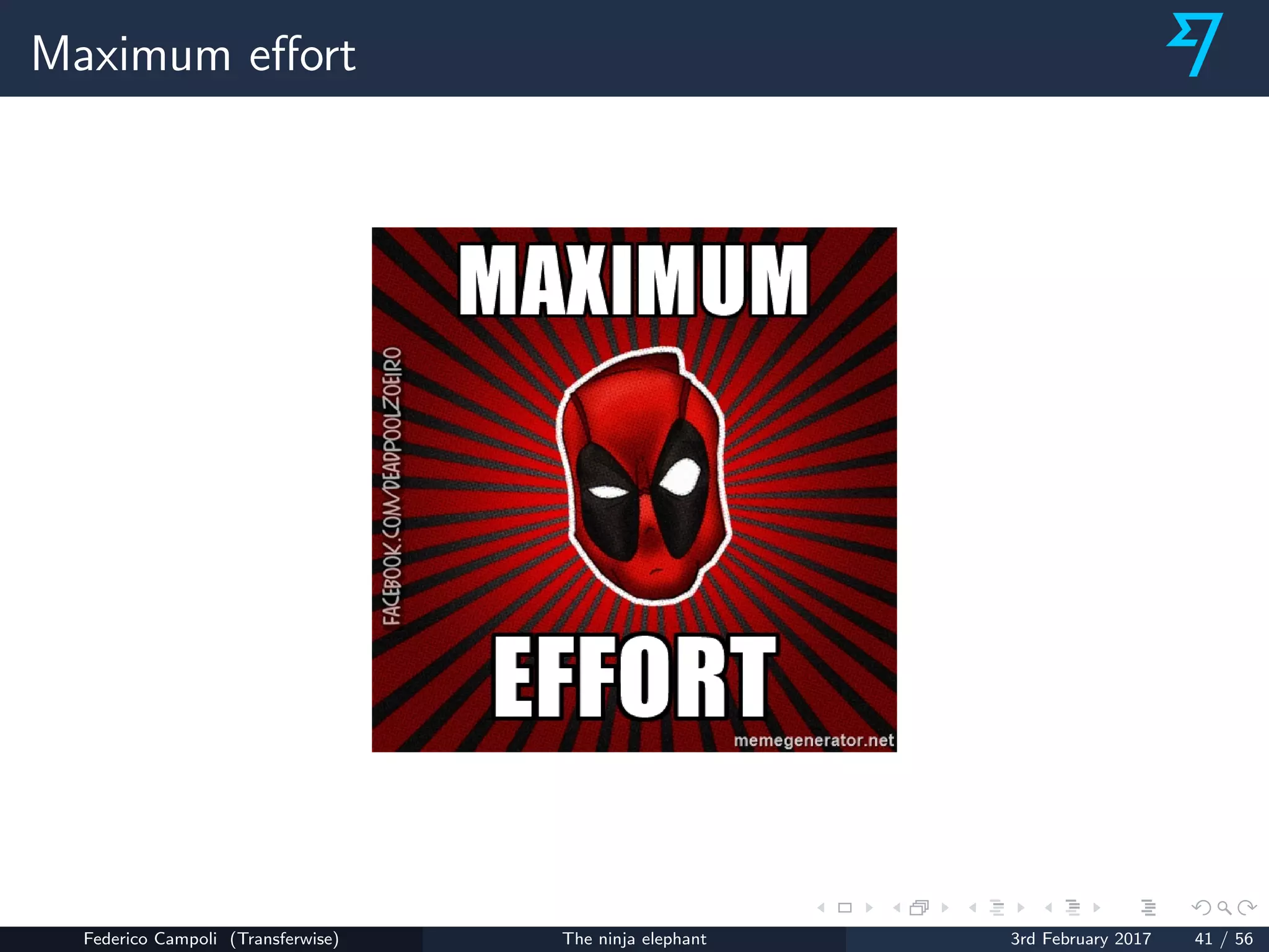 Maximum eﬀort
Federico Campoli (Transferwise) The ninja elephant 3rd February 2017 41 / 56
 