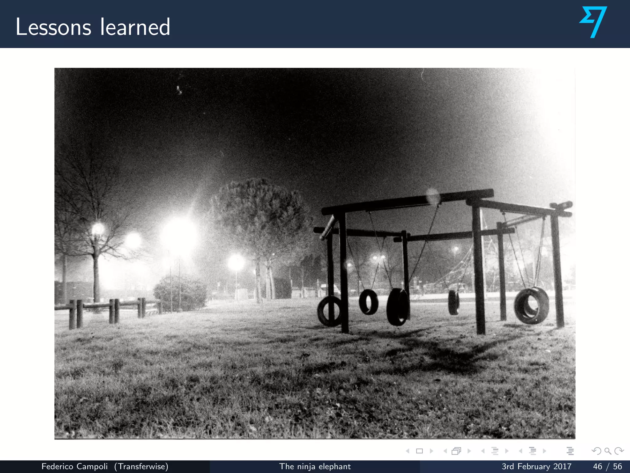 Lessons learned
Federico Campoli (Transferwise) The ninja elephant 3rd February 2017 46 / 56
 