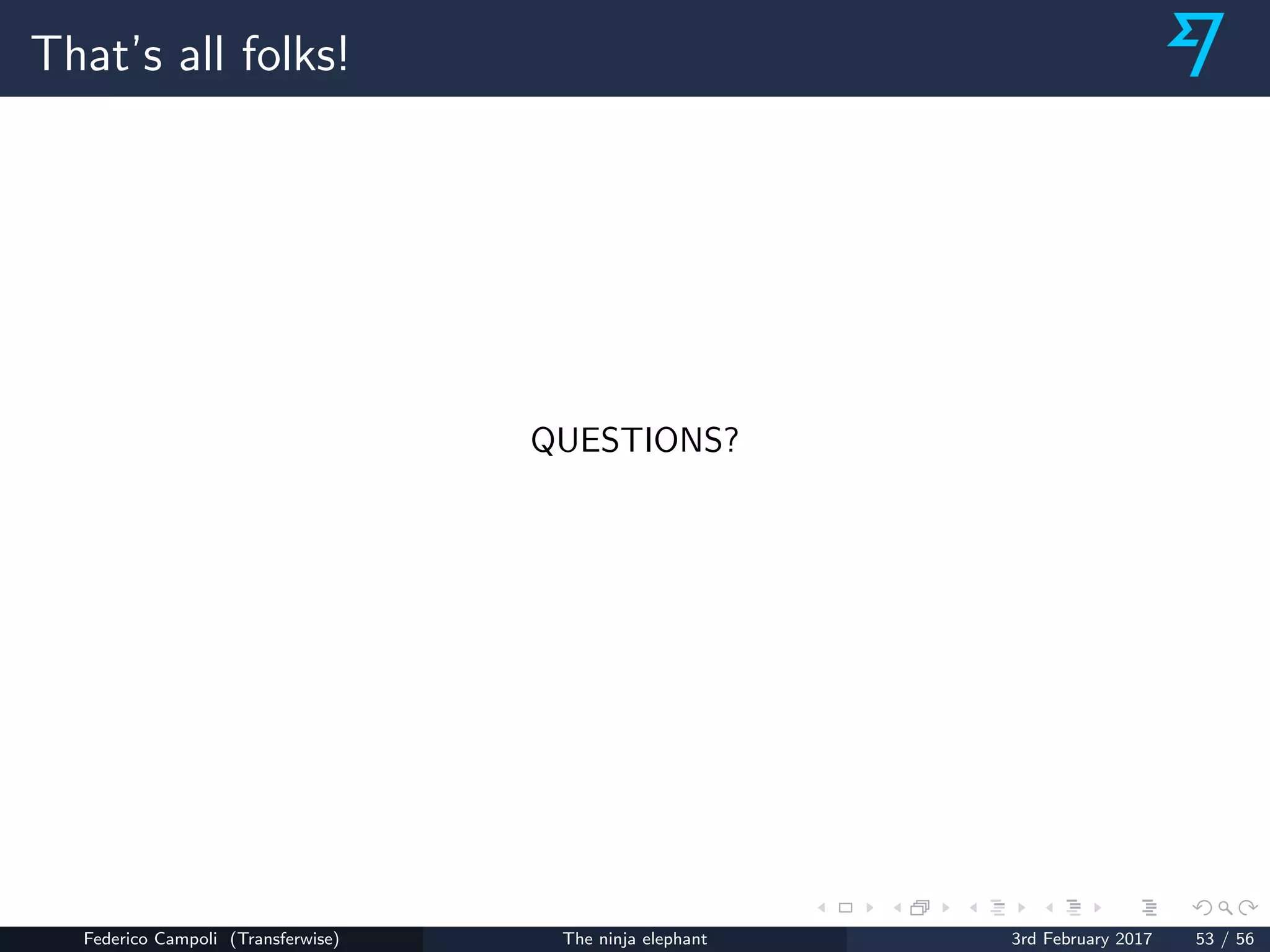 That’s all folks!
QUESTIONS?
Federico Campoli (Transferwise) The ninja elephant 3rd February 2017 53 / 56
 