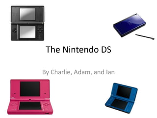The Nintendo DS  By Charlie, Adam, and Ian  