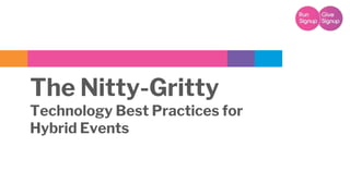 The Nitty-Gritty
Technology Best Practices for
Hybrid Events
 
