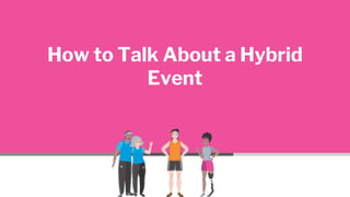 How to Talk About a Hybrid
Event
 