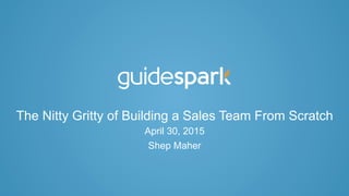 The Nitty Gritty of Building a Sales Team From Scratch
April 30, 2015
Shep Maher
 