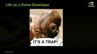 NVIDIA Corporation
Life as a Game Developer
 