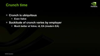 NVIDIA Corporation
Crunch time
Crunch is ubiquitous
Even Valve
Suckitude of crunch varies by employer
Much better at Valve, id, EA (modern EA)
 