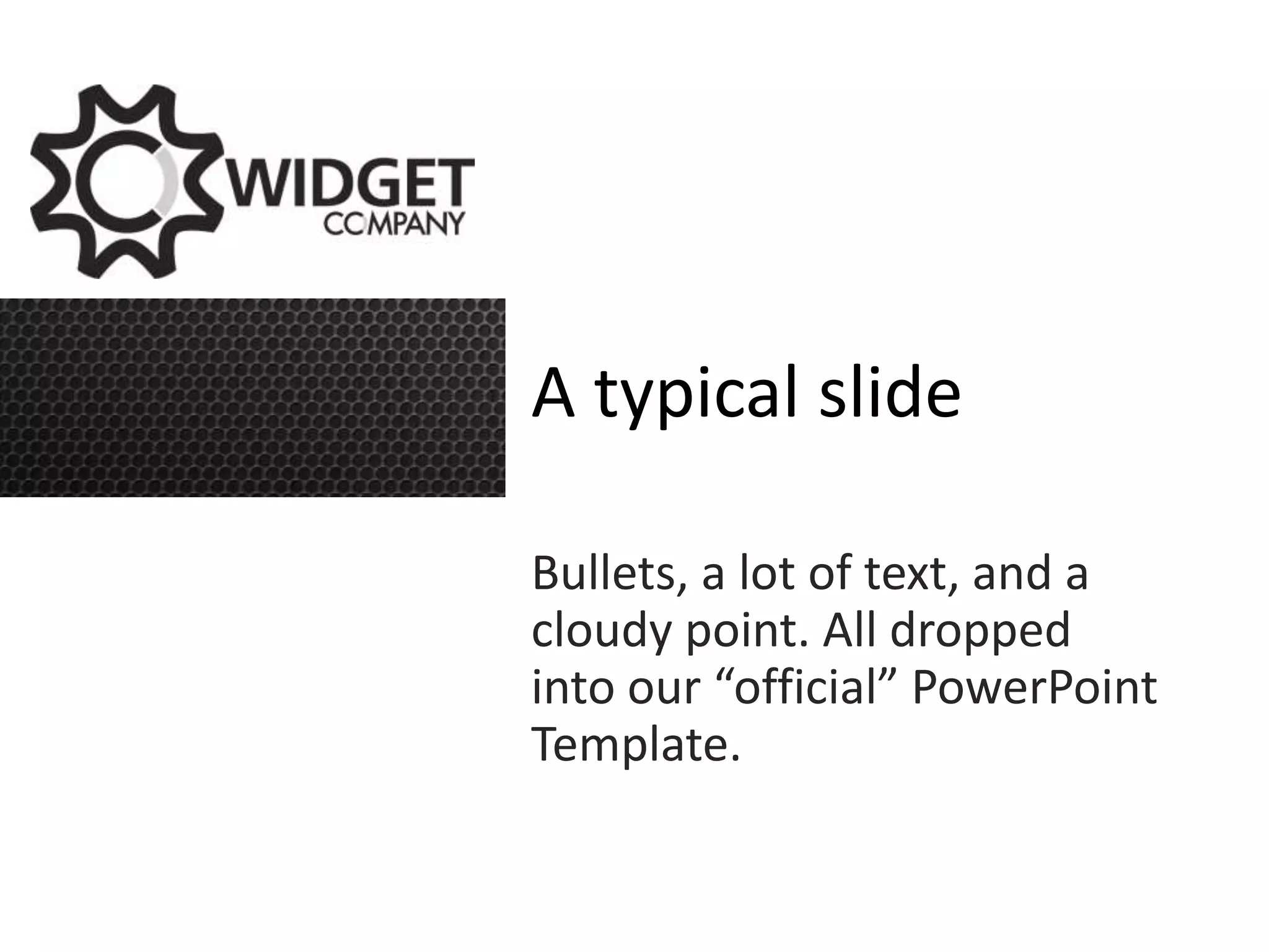 A typical slide

Bullets, a lot of text, and a
cloudy point. All dropped
into our “official” PowerPoint
Template.
 
