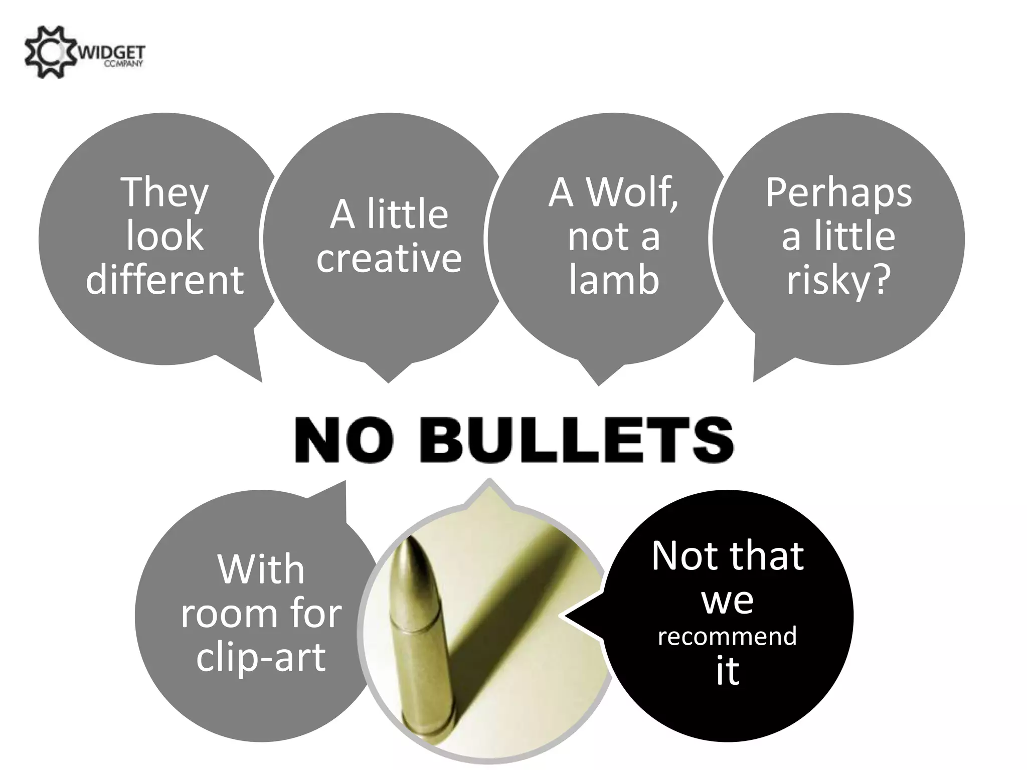 They       A little   A Wolf,        Perhaps
  look      creative     not a          a little
different                lamb           risky?




       With                  Not that
     room for                  we
                             recommend
      clip-art                    it
 