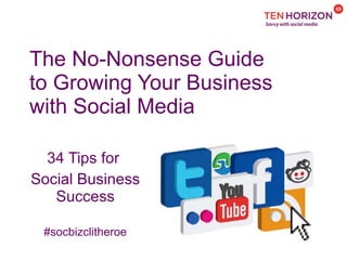 The No-Nonsense Guide  to Growing Your Business  with Social Media 34 Tips for  Social Business Success #socbizclitheroe 