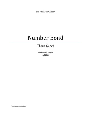 THE NOBEL FOUNDATION
Number Bond
Three Curve
Mark Richard Hilbert
6/4/2011
Chemistrysubmission
 