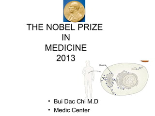 THE NOBEL PRIZE
IN
MEDICINE
2013
• Bui Dac Chi M.D
• Medic Center
 
