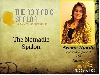 The Nomadic
Spalon Seema Nanda
Provado Spa Pvt.
Ltd.
Director
 