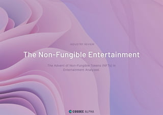The Non-Fungible Entertainment
The Advent of Non-Fungible Tokens (NFTs) in
Entertainment Analyzed.
INDUSTRY REVIEW
 