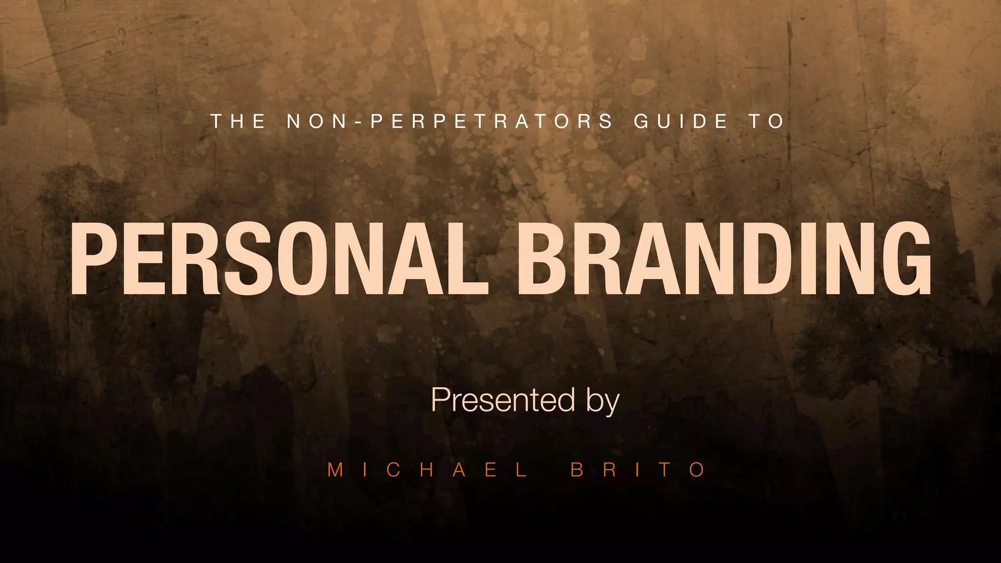 T H E N O N - P E R P E T R A T O R S G U I D E T O
PERSONAL BRANDING
Presented by!
M I C H A E L B R I T O