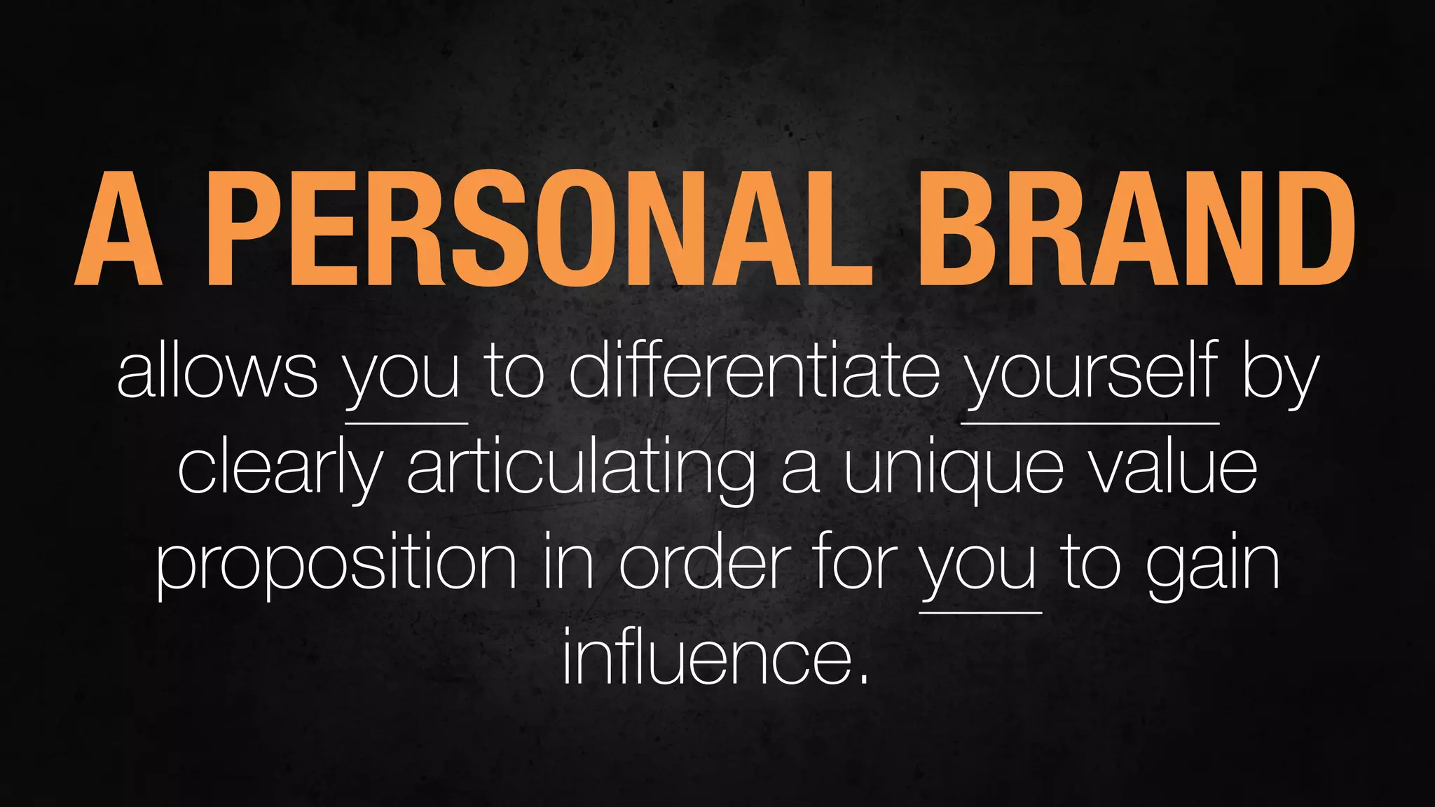 A PERSONAL BRAND
allows you to differentiate yourself by
clearly articulating a unique value
proposition in order for you to gain
influence.