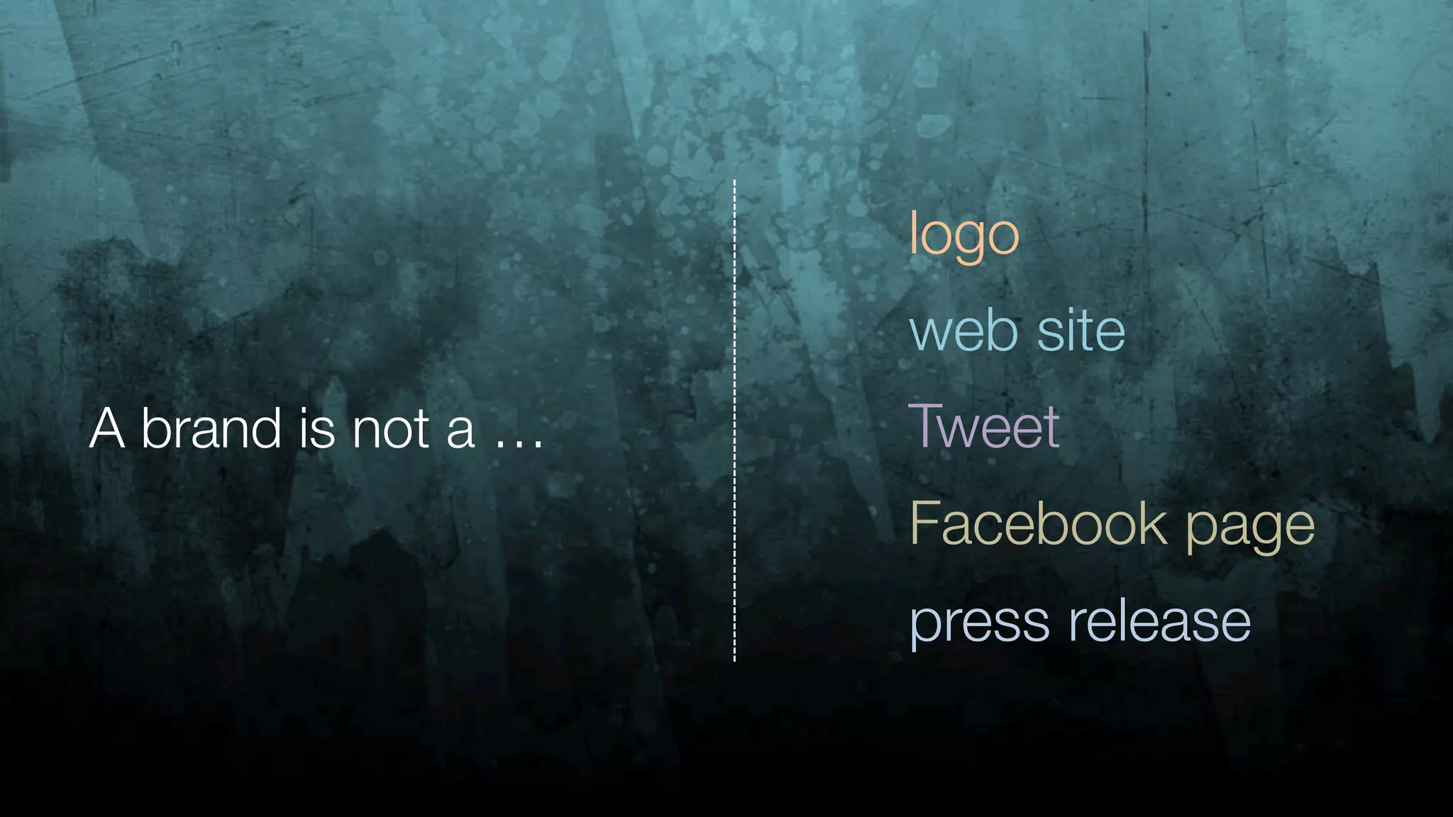 A brand is not a …
logo
web site
Tweet
Facebook page
press release