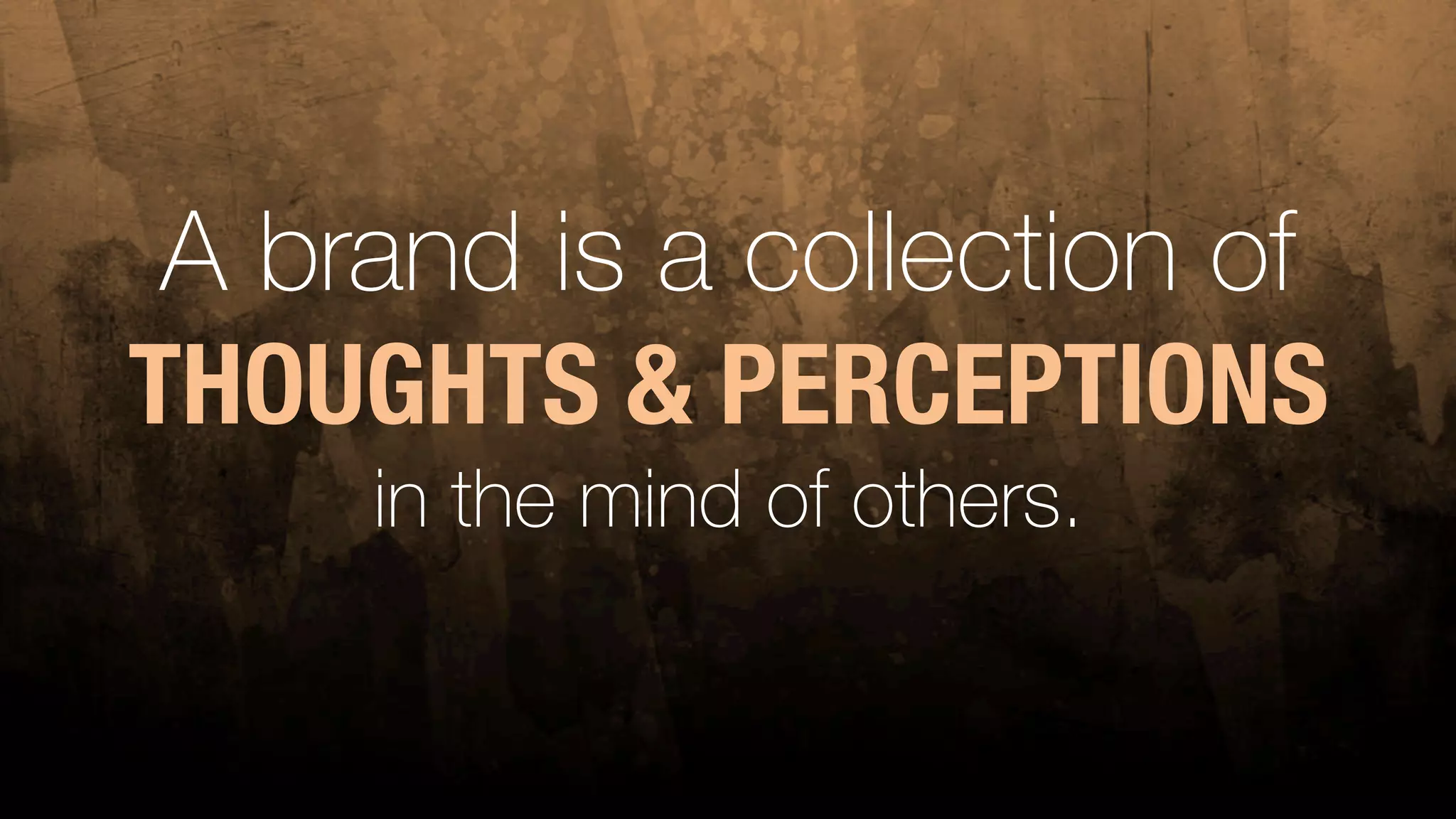 A brand is a collection of
THOUGHTS & PERCEPTIONS
in the mind of others.