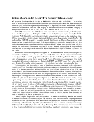 Position of dark matter, measured via weak gravitational lensing
We measured the ellipticities of galaxies in HST images using the RRG method (40). This corrects
galaxies’ Gaussian-weighted moments for convolution with the Point Spread Function (PSF), to measure
the shear γ1 (γ2) corresponding to elongations along (at 45 degrees to) the x axis. This method has been
empirically calibrated on simulated HST imaging in which the true shear is known (41), applying a
multiplicative correction of m = −3.0 × 10−3 and a additive bias of c = −2.1 × 10−4.
HST’s PSF varies across the ﬁeld of view and, because thermal variations change the telescope’s
focus, at different epochs. Modelling the net PSF in our stacked images therefore required a ﬂexible
procedure. We ﬁrst identiﬁed stars in the deep, stacked image using their locus in size–magnitude space.
We then measured the ellipticity of each star in individual exposures. By comparing these to TinyTim (42)
models of the HST PSF (created by raytracing through the telescope at different focus positions but at
the appropriate wavelengths for the band), we determined the focus position for each exposure. We then
interpolated (second and fourth shape moments of) the TinyTim PSF model to the position of the galaxies,
rotating into the reference frame of the MultiDrizzle mosaic. We then summed the PSF moments from
each exposure in which a galaxy was observed. Figure S4 shows an example of the ﬁnal PSF model for
one cluster.
We measured the shear of all galaxies that appear in 3 or more exposures, with a combined signal-to-
noise in the stacked image > 4.4 and size > 0.1 arcseconds. These cuts (41) remove noisy measurements
at the edges of the ﬁeld or in the gaps between detectors. We also masked out galaxies that lie near bright
stars or large galaxies, whose shapes appear biased. Figure S5 compares shear catalogues for a single
cluster, derived from independent analyses of data in the F814W and F606W bands. There is the expected
level of scatter between the two measurements – but, most importantly, there is no detectable bias.
We reconstructed the distribution of mass in the clusters using the parametric model-ﬁtting algo-
rithm Lenstool (43). Using Bayesian likelihood minimization, Lenstool simultaneously ﬁts multiple mass
haloes to an observed shear ﬁeld, with the position and shape of each halo described by the NFW (44)
density proﬁle. This is an efﬁcient technique to record a unique position for each halo, marginalizing
over nuisance parameters that include mass and morphology, that are not of direct interest to our study.
Assuming this density proﬁle does not bias measurements of the position of halos within current statis-
tical limits (24). Lenstool requires positional priors to be deﬁned in which it searches for the lensing
signal. Except in a few well-studied systems (where we use the extra information), we obtained an initial
lensing model using one prior search radius centered on each gas position and large enough to incorpo-
rate any nearby groups of galaxies. Following this scheme, we used an automated procedure to identify
and associate the mutually closest galaxy, gas and lensing signals into systems of three mass components.
In all systems, we then modeled the lensing system a ﬁnal time, adopting priors centred on the galaxy
position (we redid this step when trying different position estimators for the galaxies). Henceforth, we
could center the coordinate system for each combined system of galaxies, gas and dark matter on the
galaxies, to avoid prior bias in the Bayesian ﬁts.
Lenstool samples the posterior surface in two ways. To obtain the best ﬁtting position, we iterated
to the best-ﬁt solution with a converging MCMC step size, using ten simultaneous sampling chains to
avoid local maxima. To sample the entire posterior surface (whose width quantiﬁes uncertainty on model
parameters), we then reran the algorithm with a ﬁxed step size. The 1σ error on position was on average
11.4 arcseconds (roughly 60 kpc at redshift z=0.4). As a sanity check we compare our measured centroids
to those systems included in previous studies. Our statistical uncertainty is sometimes larger because we
7
 