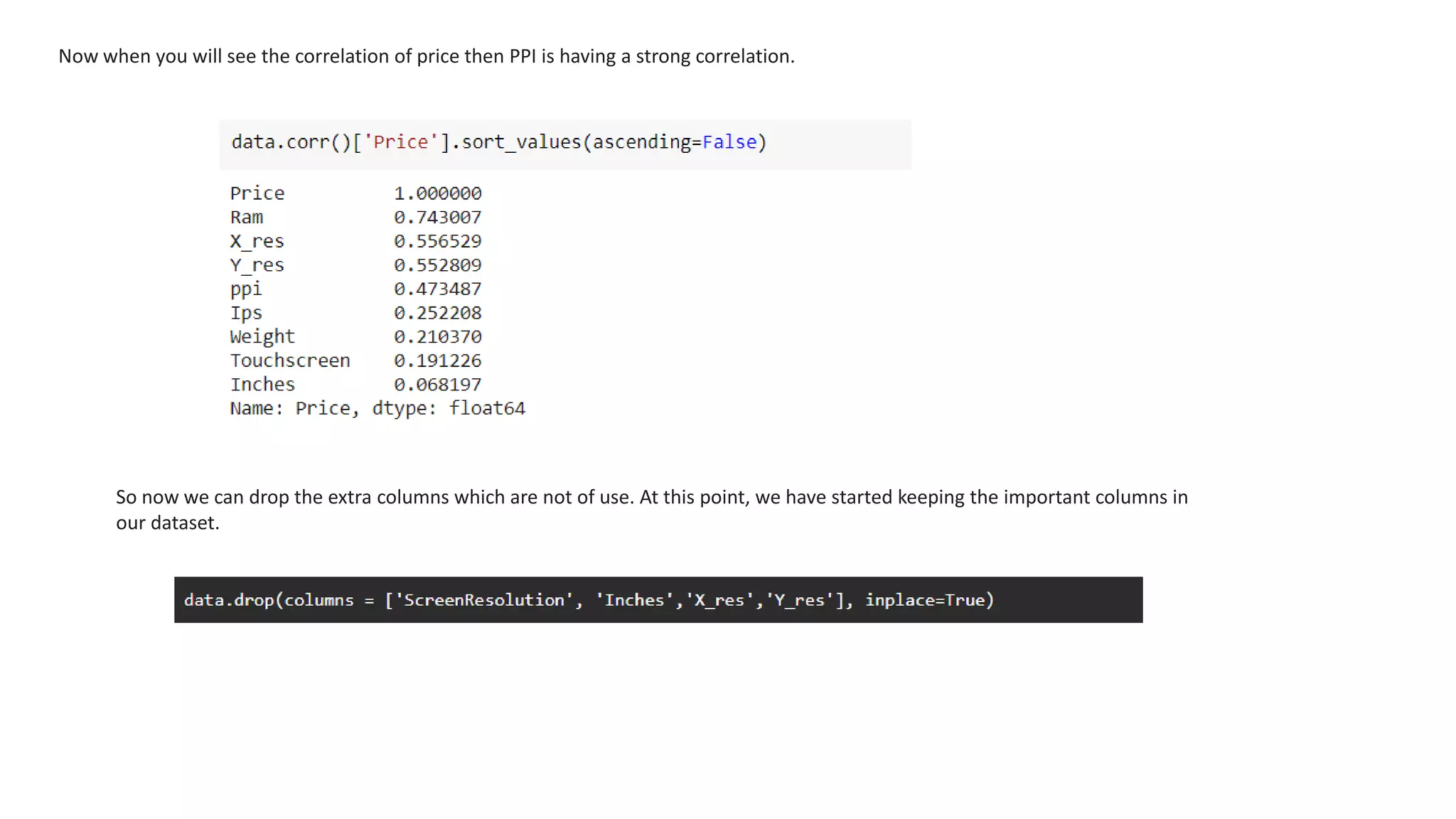Now when you will see the correlation of price then PPI is having a strong correlation.
So now we can drop the extra columns which are not of use. At this point, we have started keeping the important columns in
our dataset.
 
