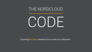 THE NORDCLOUD
CODE
Creating the best company for us and our customers.
 