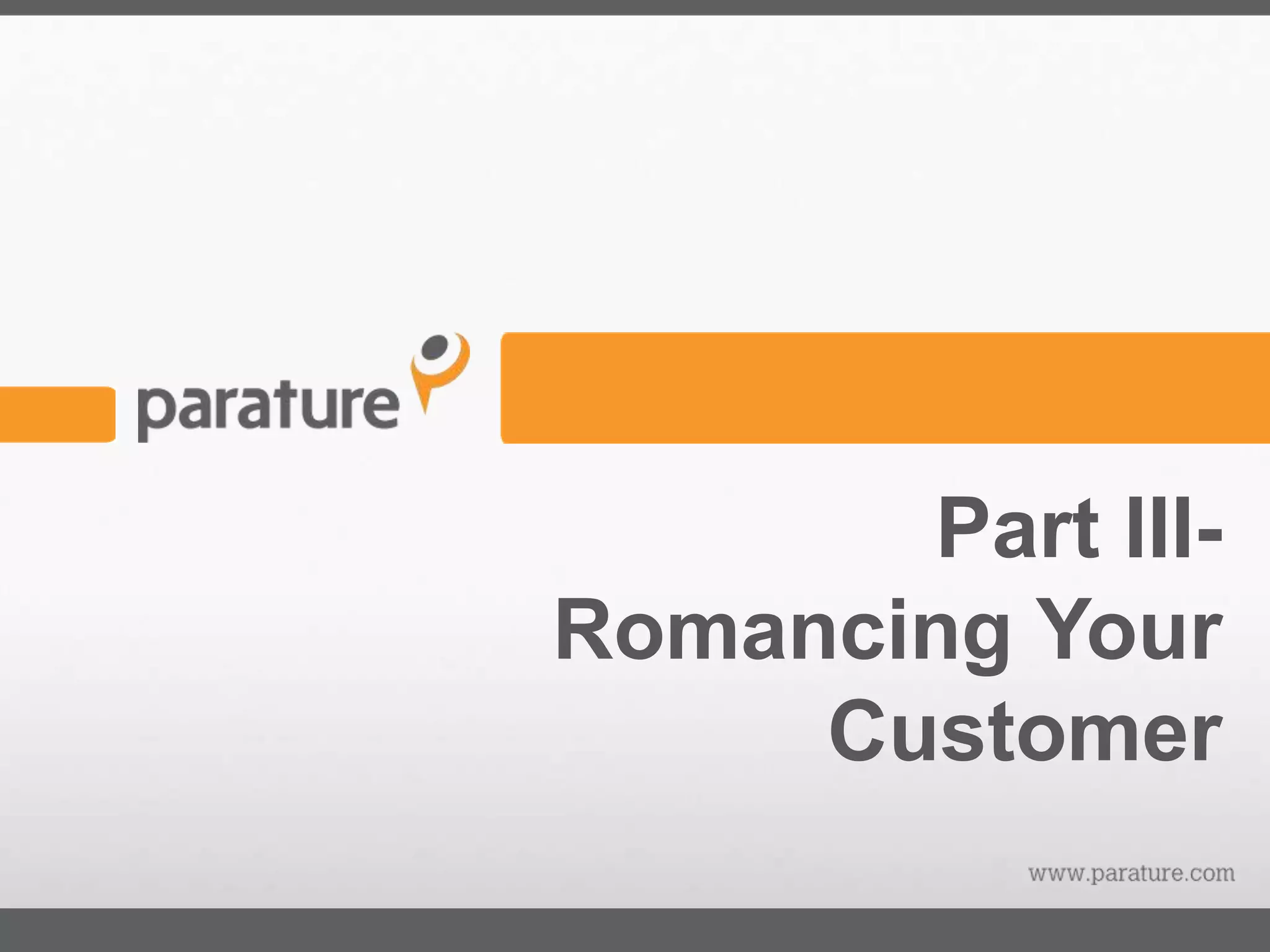 Part III-
Romancing Your
     Customer
 