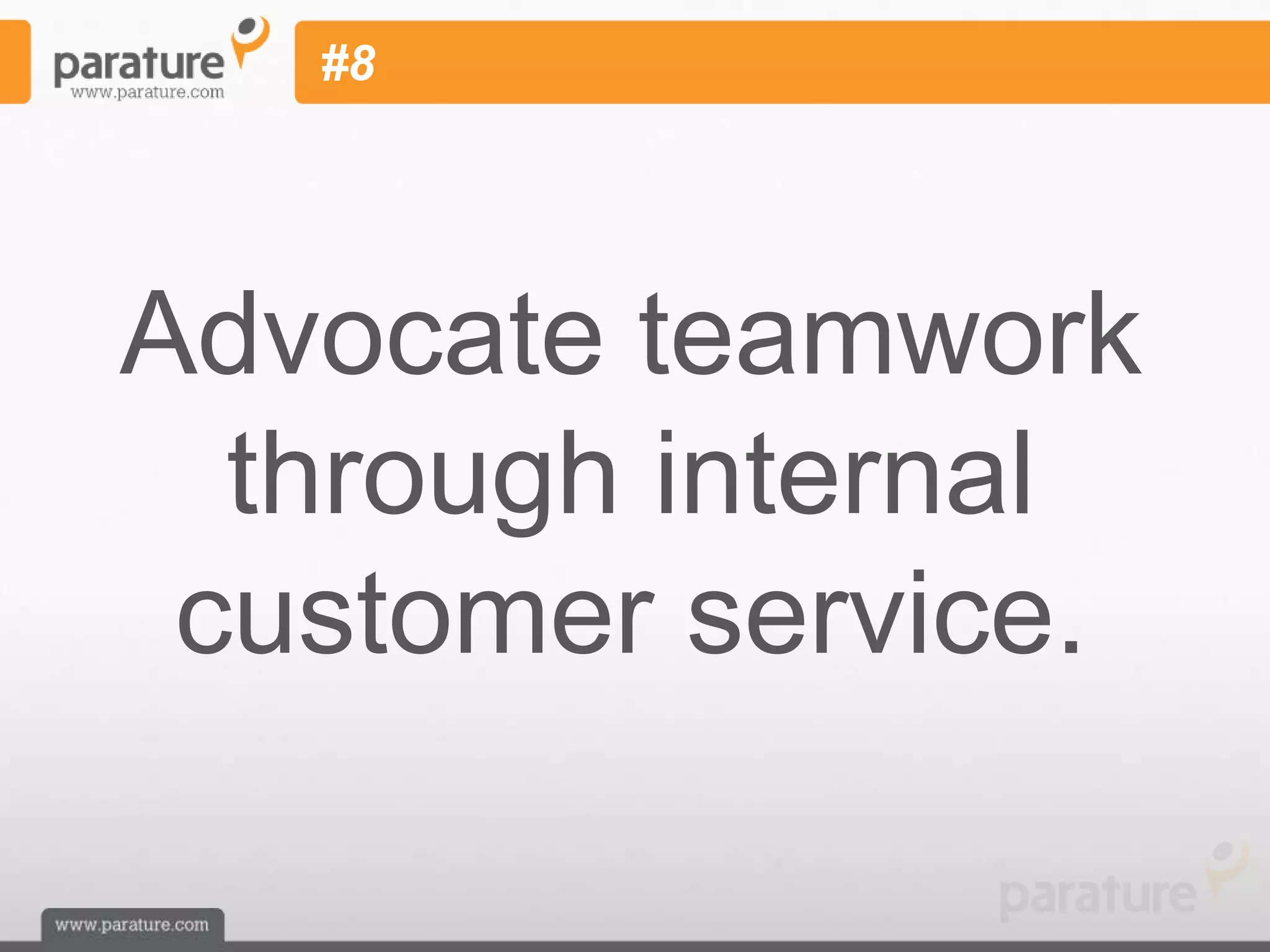 #8




Advocate teamwork
  through internal
 customer service.
 