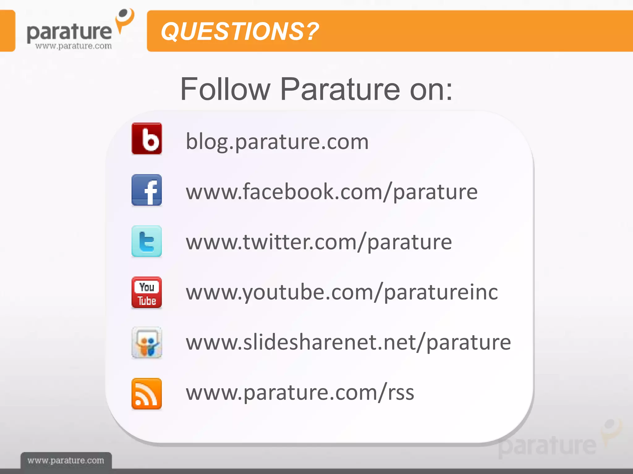 QUESTIONS?

 Follow Parature on:
 blog.parature.com

 www.facebook.com/parature

 www.twitter.com/parature

 www.youtube.com/paratureinc

 www.slidesharenet.net/parature

 www.parature.com/rss
 