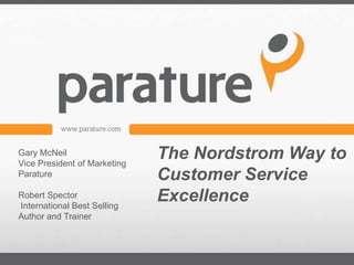 Gary McNeil
Vice President of Marketing
                              The Nordstrom Way to
Parature                      Customer Service
Robert Spector
International Best Selling
                              Excellence
Author and Trainer
 