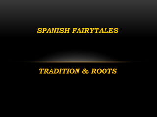 SPANISH FAIRYTALES
TRADITION & ROOTS
 