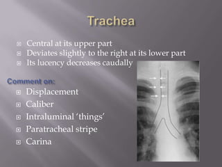 TracheaCentral at its upper partDeviates slightly to the right at its lower partIts lucency decreases caudallyComment on:Displacement