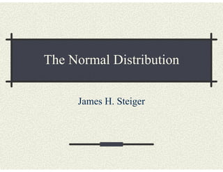 The Normal Distribution

     James H. Steiger
 