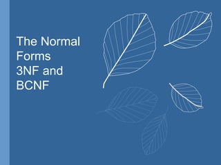 The Normal 
Forms 
3NF and 
BCNF 
 