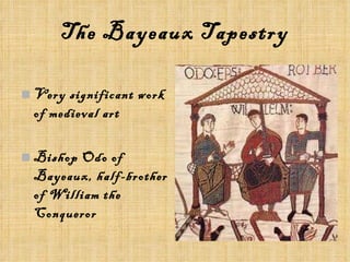 The Bayeaux Tapestry Very significant work of medieval art Bishop Odo of Bayeaux, half-brother of William the Conqueror 