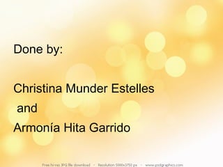 Done by: Christina Munder Estelles and Armonía Hita Garrido 