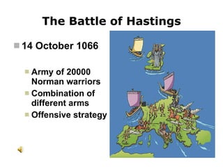 The Battle of Hastings 14 October 1066 Army of 20000 Norman warriors Combination of different arms Offensive strategy 