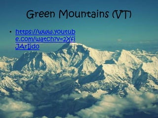 Green Mountains (VT) 
• https://www.youtub 
e.com/watch?v=2Xfi 
JArIjd0 
 