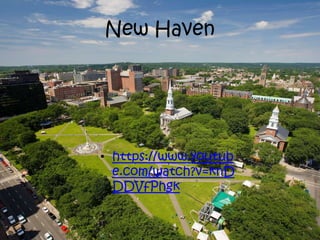 New Haven 
• https://www.youtub 
e.com/watch?v=knD 
DDVfPhgk 
 