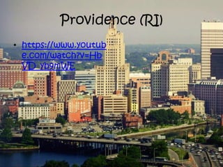 Providence (RI) 
• https://www.youtub 
e.com/watch?v=Hb 
VD_yb9mWE 
 