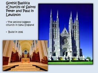 Gothic Basilica 
(Church) of Saints 
Peter and Paul in 
Lewiston 
• The second biggest 
church in New England 
• Build in 1936 
 