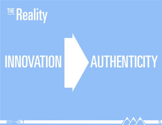 the
      Reality

INNOVAtION      AUtheNtICItY


                               5
 